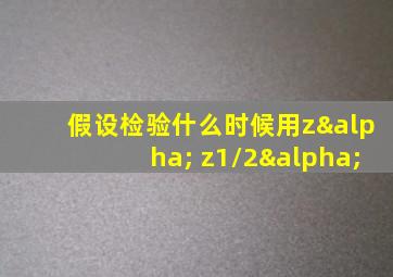 假设检验什么时候用zα z1/2α